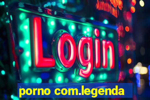 porno com.legenda